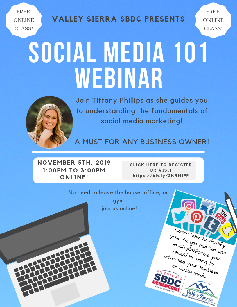 Event Flyer, Valley Sierra SBDC Presents, Social Media 101 Webinar. Join Tiffany Phillips as she guides you to understanding the fundamentals of social media marketing! November 5th, 2019, 1:L00pm to 3:00pm. Online!