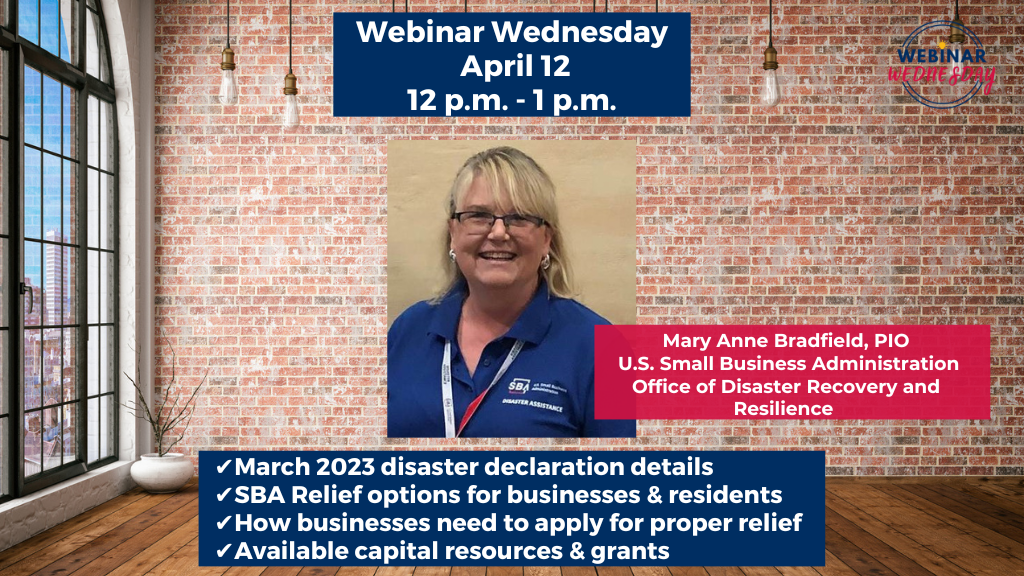 “Webinar Wednesday” will be online April 12 from 12 noon to 1 p.m.  Host and SBDC director, Kelly Bearden will be joined by Mary Anne Bradfield, Public Information Officer with the U.S. Small Business Administration’s Office of Disaster Recovery and Resilience, Western Field Operations Center. She will discuss the most recent disaster declaration from March storms, available relief options for businesses and residents for physical damage and economic loss.